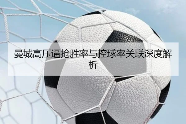 曼城高压逼抢胜率与控球率关联深度解析